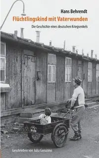 Flüchtlingskind mit Vaterwunden - Die Geschichte eines deutschen Kriegsenkels - Hans Behrendt
