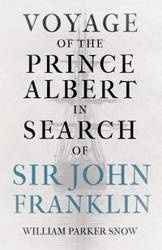 Voyage of the Prince Albert in Search of Sir John Franklin - William Parker Snow