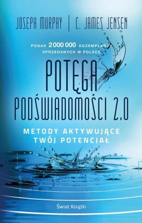 Potęga podświadomości 2.0. Metody aktywujące... - Joseph Murphy, C. James Jensen