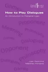 How to Play Dialogues. an Introduction to Dialogical Logic - Juan Redmond