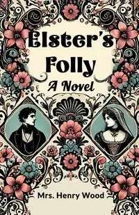 Elster's Folly A Novel - Henry Wood Mrs.