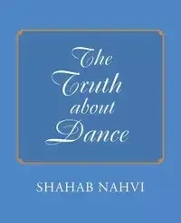 The Truth about Dance - Nahvi Shahab