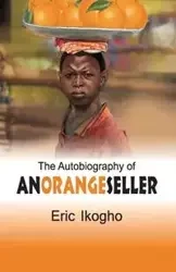 The Autobiography of an Orange Seller - Eric Ikogho