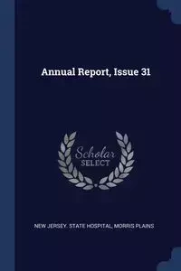Annual Report, Issue 31 - Morris New Jersey. State Hospital Plain