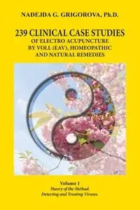 239 CLINICAL CASE STUDIES OF ELECTRO ACUPUNCTURE BY VOLL (EAV), HOMEOPATHIC AND NATURAL REMEDIES - Grigorova Nadejda G.