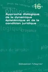 Approche Dialogique de La Dynamique Epistemique Et de La Condition Juridique - Magnier Sebastien