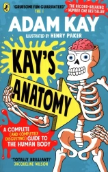 Kay's Anatomy. A Complete (and Completely Disgusting) Guide to the Human Body - Adam Kay