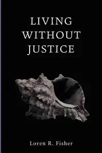 Living without Justice - Loren R. Fisher