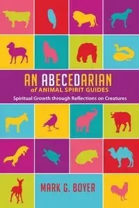 An Abecedarian of Animal Spirit Guides - Mark G. Boyer