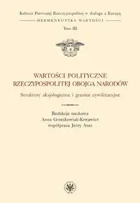 Wartości polityczne Rzeczypospolitej Obojga Narodów Struktury aksjologiczne i granice cywilizacyjne - praca zbiorowa