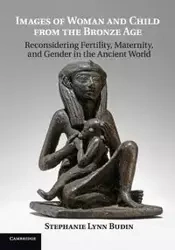 Images of Woman and Child from the Bronze Age - Stephanie Lynn Budin