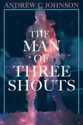 The Man of Three Shouts - Johnson Andrew C