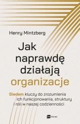 Jak naprawdę działają organizacje - Henry Mintzberg