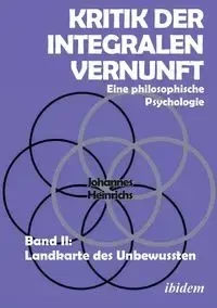 Kritik der integralen Vernunft. Eine philosophische Psychologie. Band II - Heinrichs Johannes