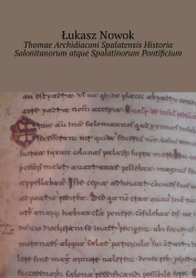 Thomae Archidiaconi Spalatensis Historia Salonitanorum atque Spalatinorum Pontificium - Łukasz  Nowok