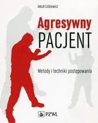 Agresywny pacjent. Metody i techniki postępowania - Jakub Lickiewicz
