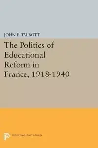 The Politics of Educational Reform in France, 1918-1940 - John E. Talbott