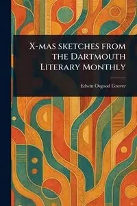 X-mas Sketches From the Dartmouth Literary Monthly - Grover Edwin Osgood