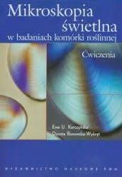 Mikroskopia świetlna w badaniach komórki roślinnej Ćwiczenia - Ewa U. Kurczyńska, Dorota Borkowska-Wykręt