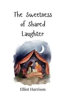 The Sweetness of Shared Laughter - Harrison Elliot