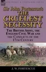 Sir John Fortescue's 'The Cruelest Necessity' - Fortescue J. W.
