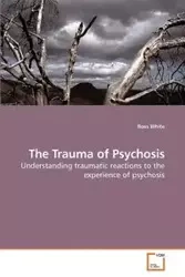 The Trauma of Psychosis - Ross White