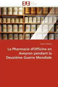 La pharmacie d''officine en aveyron pendant la deuxième guerre mondiale - MERLANT-T