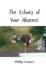 The Echoes of Your Absence - Philip Gomez