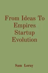 From Ideas To Empires Startup Evolution - Sam Loray