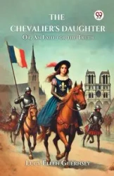 The Chevalier's Daughter Or, An Exile for the Truth - Lucy Ellen Guernsey