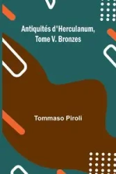 Antiquités d'Herculanum, Tome V. Bronzes - Piroli Tommaso