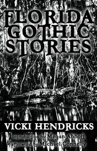 Florida Gothic Stories - Vicki Hendricks