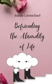 Befriending the Absurdity of Life - Julian Carmichael