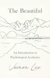 The Beautiful - An Introduction to Psychological Aesthetics - Lee Vernon