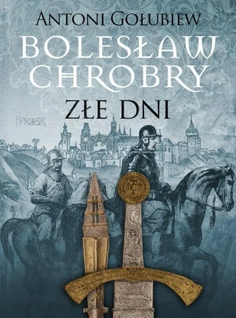 Bolesław Chrobry. Złe dni - Antoni Gołubiew