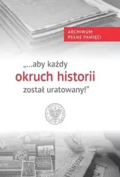 "aby każdy okruch historii został uratowany" - Teresa Gallewicz-Dołowa, Wojciech Kujawa