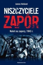 Niszczyciele zapór. Nalot na zapory, 1943 r. - James Holland