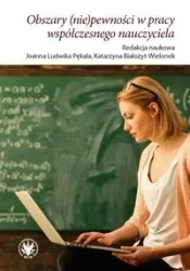 Obszary (nie)pewności w pracy współczesnego nauczyciela - Joanna Ludwika Pękala, Katarzyna Białożyt-Wielonek