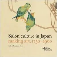 Salon culture in Japan: making art, 1750-1900 - Yano Akiko