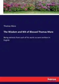 The Wisdom and Wit of Blessed Thomas More - Thomas More