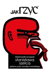 Jak rzyć. Niesamowite przygody Stanisława Szelca.. - Maciej Żurawski