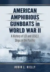 American Amphibious Gunboats in World War II - Robin L. Rielly