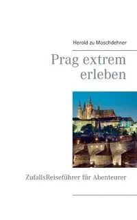 Prag extrem erleben - Moschdehner Herold zu