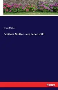 Schillers Mutter - ein Lebensbild - Müller Ernst