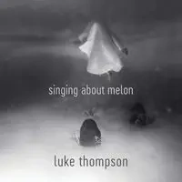 Singing About Melon - Luke Thompson