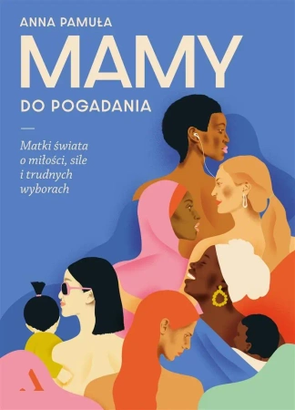 Mamy do pogadania. Matki świata o miłości.. - Anna Pamuła