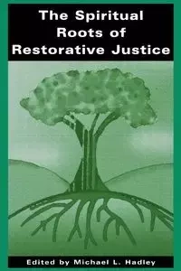 The Spiritual Roots of Restorative Justice - Hadley Michael L.