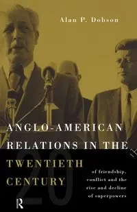 Anglo-American Relations in the Twentieth Century - Alan Dobson