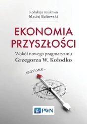 Ekonomia przyszłości Wokół nowego pragmatyzmu... - Maciej Bałtowski