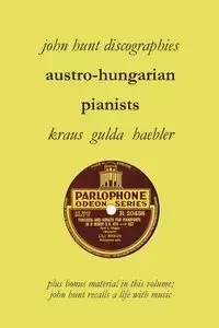 Austro-Hungarian Pianists, Discographies, Lili Krauss, Friedrich Gulda, Ingrid Haebler - John Hunt